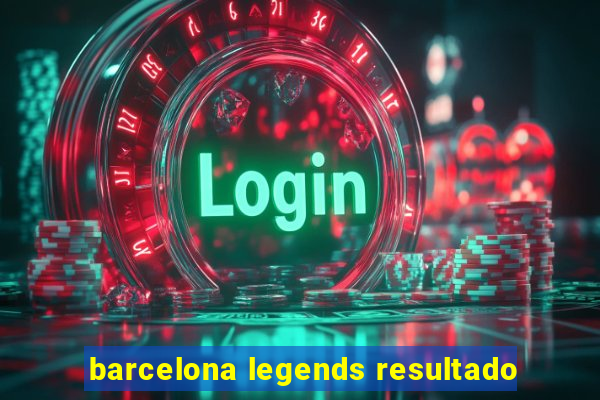 barcelona legends resultado